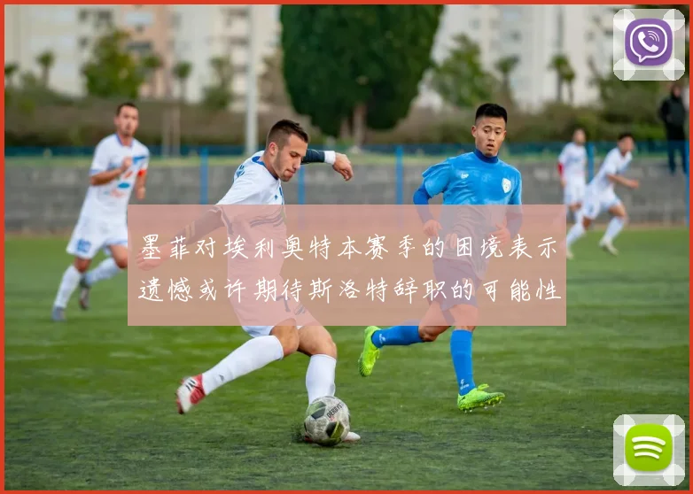 墨菲对埃利奥特本赛季的困境表示遗憾或许期待斯洛特辞职的可能性